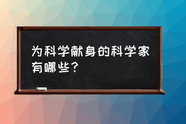 临界反应牺牲的科学家 为科学献身的科学家有哪些？