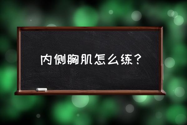 内胸肌锻炼方法 内侧胸肌怎么练？