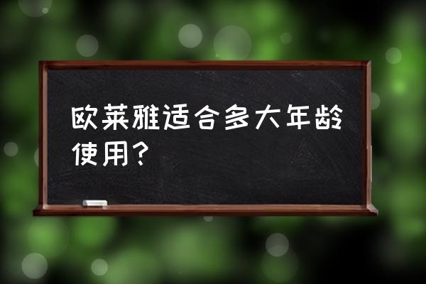 欧莱雅适合多大年龄用 欧莱雅适合多大年龄使用？