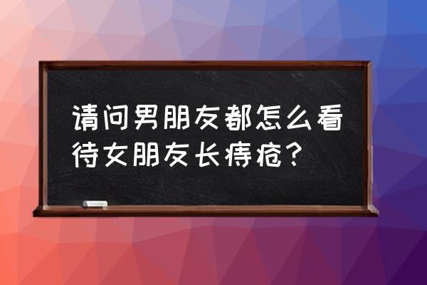 女人得痔疮正常 请问男朋友都怎么看待女朋友长痔疮？