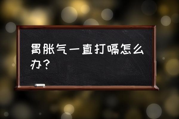 胃胀打嗝有什么好办法 胃胀气一直打嗝怎么办？