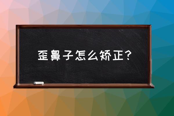 鼻子大直但是有点歪 歪鼻子怎么矫正？