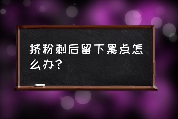 粉刺留下的黑印怎么办 挤粉刺后留下黑点怎么办？