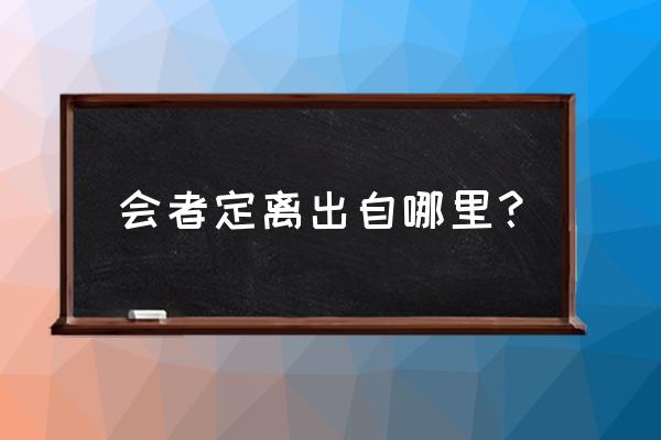 会者定离 一起一起原文 会者定离出自哪里？