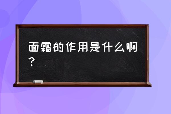 面霜的功效与作用 面霜的作用是什么啊？