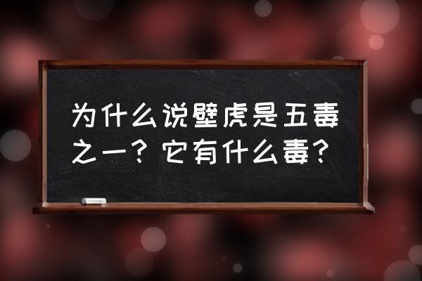 壁虎为什么是五毒之一 为什么说壁虎是五毒之一？它有什么毒？