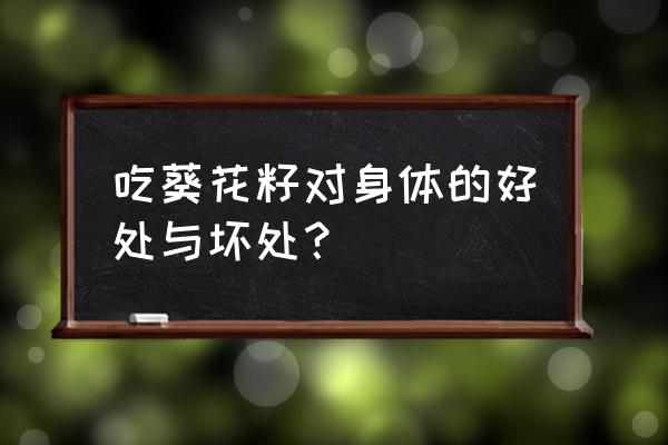 葵花籽的功效与作用及禁忌 吃葵花籽对身体的好处与坏处？