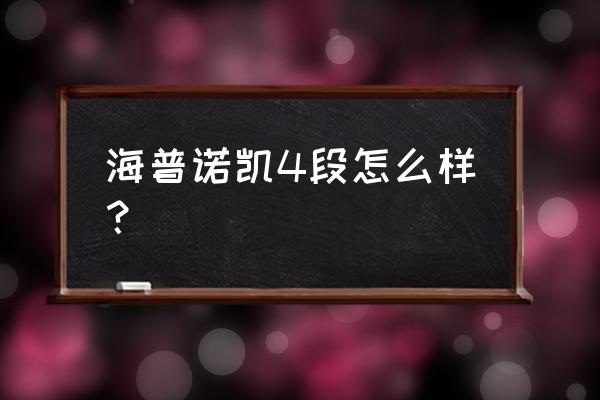 海普诺凯哪个系列最好 海普诺凯4段怎么样？