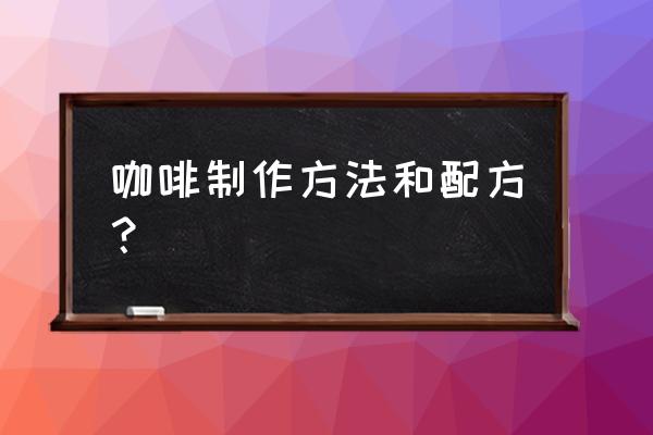 咖啡制作方法 咖啡制作方法和配方？