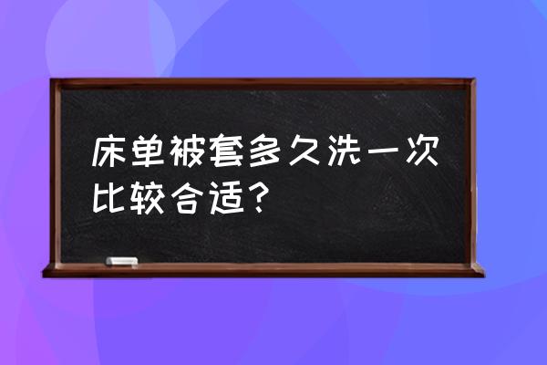 正确洗床单多久洗一次 床单被套多久洗一次比较合适？