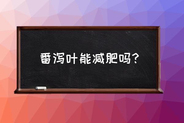 长期喝番泻叶能减肥吗 番泻叶能减肥吗？