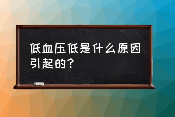 低血压的原因引起的呢 低血压低是什么原因引起的？