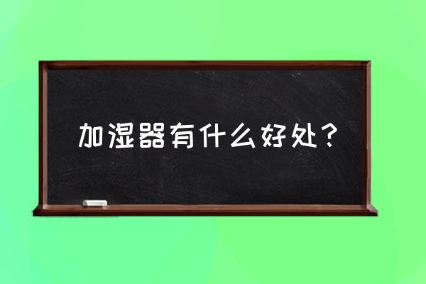 空气加湿器的好处 加湿器有什么好处？