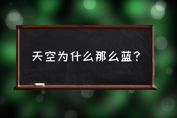 天空呈现蓝色的原因是什么 天空为什么那么蓝？