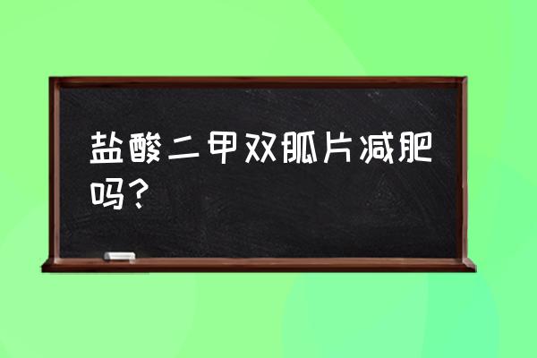 盐酸二甲双胍减肥 盐酸二甲双胍片减肥吗？