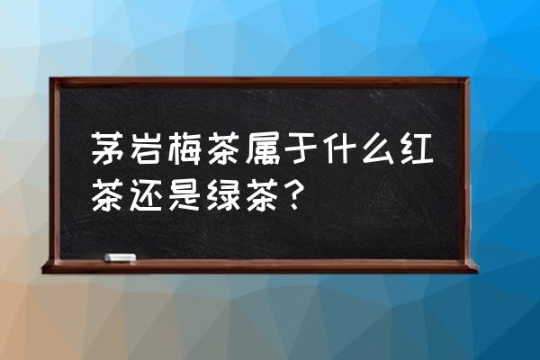 茅岩莓茶叶有什么用处 茅岩梅茶属于什么红茶还是绿茶？