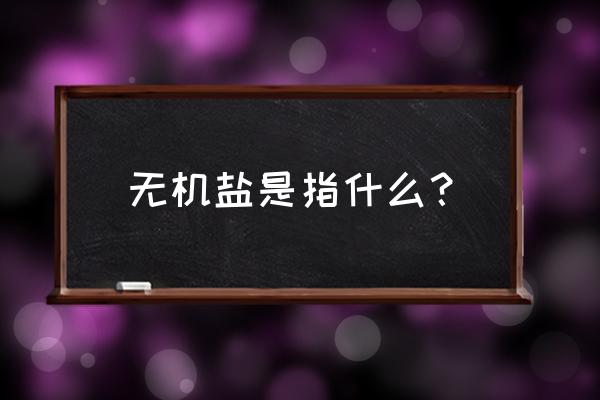 无机盐具体指什么 无机盐是指什么？