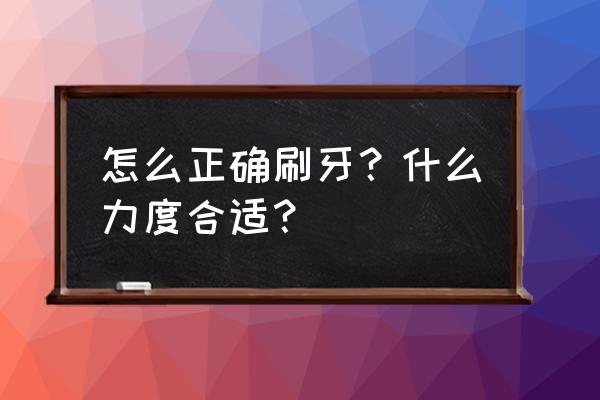 刷牙正确的方法 怎么正确刷牙？什么力度合适？