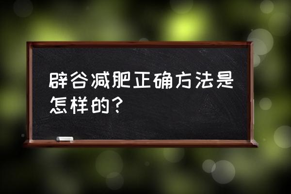 辟谷减肥方法 辟谷减肥正确方法是怎样的？