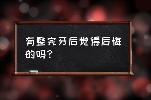 牙齿矫正老了就后悔 有整完牙后觉得后悔的吗？