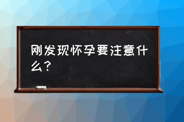 刚刚怀孕需要注意什么事项 刚发现怀孕要注意什么？