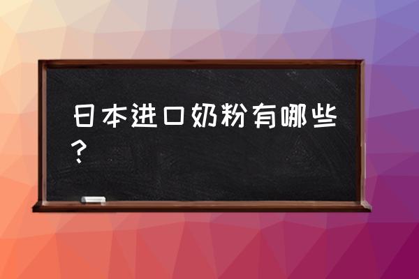 日本奶粉品牌 日本进口奶粉有哪些？