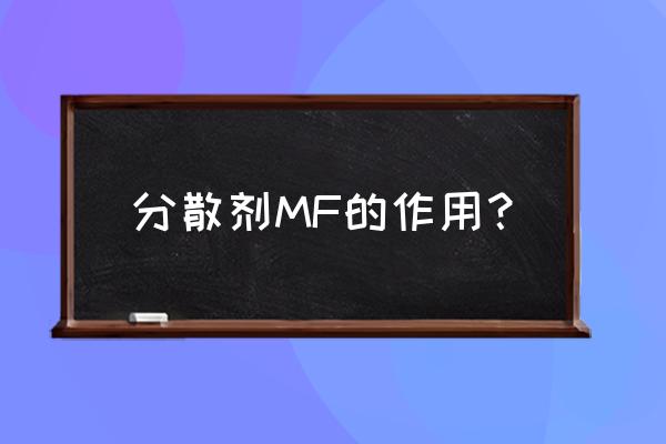 分散剂mf 分散剂MF的作用？