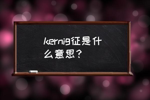 脑膜刺激征的检查方法 kernig征是什么意思？