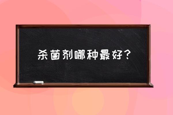 工业杀菌剂产品有哪些 杀菌剂哪种最好？