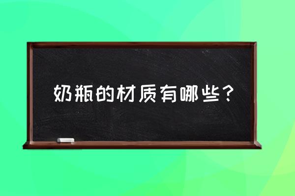 奶瓶一般是什么材质 奶瓶的材质有哪些？