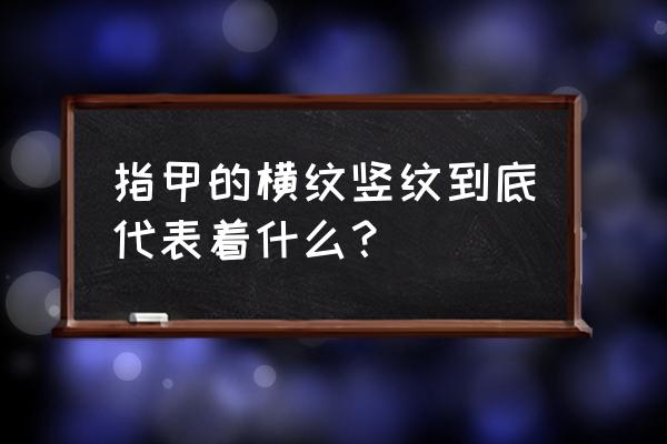 指甲有横纹竖纹都有 指甲的横纹竖纹到底代表着什么？