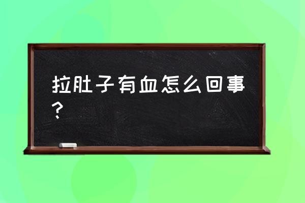 拉肚子拉血是怎么回事 拉肚子有血怎么回事？