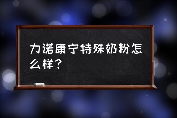 特殊配方奶粉哪个牌子好 力诺康宁特殊奶粉怎么样？