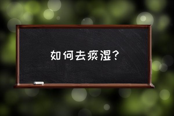 如何化痰湿最有效的方法 如何去痰湿？