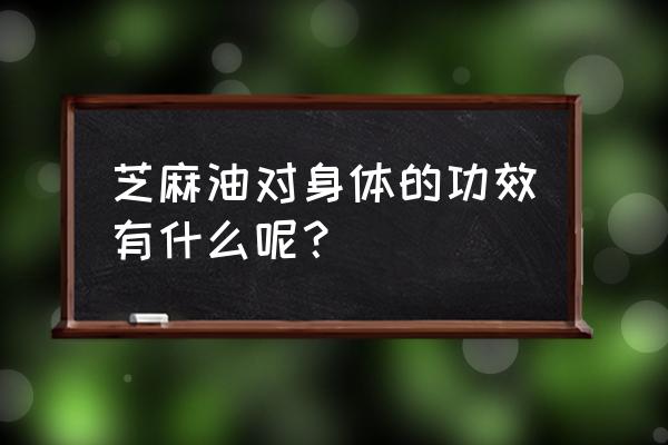 喝香油的功效与作用点 芝麻油对身体的功效有什么呢？