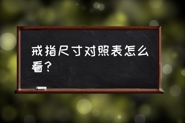 戒指尺寸表怎么看 戒指尺寸对照表怎么看？