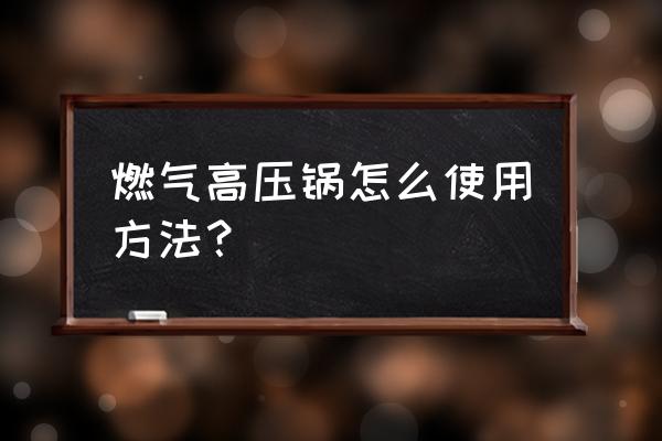 燃气高压锅的使用方法 燃气高压锅怎么使用方法？