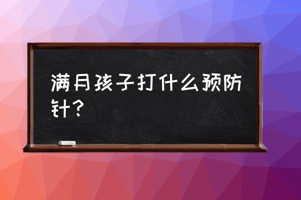 婴儿满月打什么预防针 满月孩子打什么预防针？