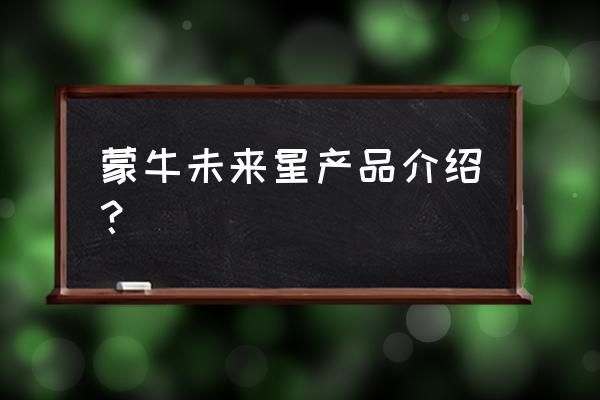 蒙牛未来星对老客户 蒙牛未来星产品介绍？