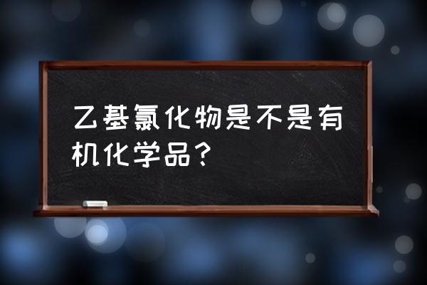 乙基氯化物反应方程式 乙基氯化物是不是有机化学品？