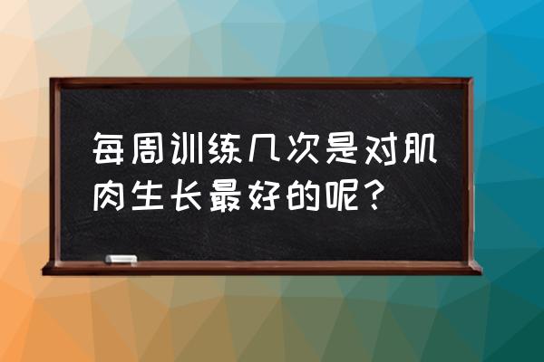 御美宝典完整版苏雅 每周训练几次是对肌肉生长最好的呢？