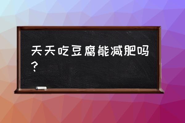 吃豆腐有利于减肥吗 天天吃豆腐能减肥吗？