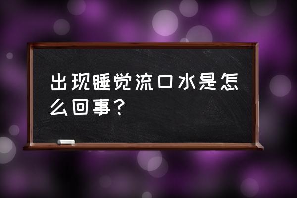 睡觉流口水咋回事 出现睡觉流口水是怎么回事？