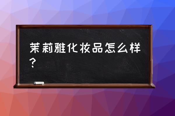 茉莉雅减肥操 茉莉雅化妆品怎么样？