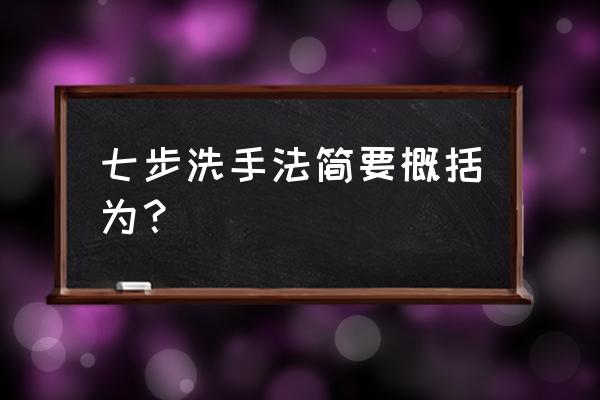 七步洗手法内容 七步洗手法简要概括为？