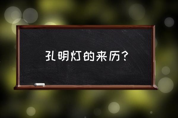 孔明灯的由来简单介绍 孔明灯的来历？