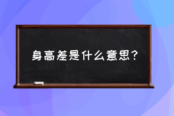 最萌身高差是形容什么的 身高差是什么意思？