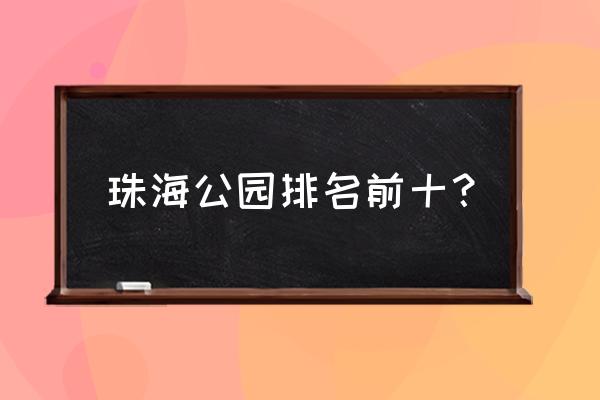 珠海石景山公园在什么地方 珠海公园排名前十？