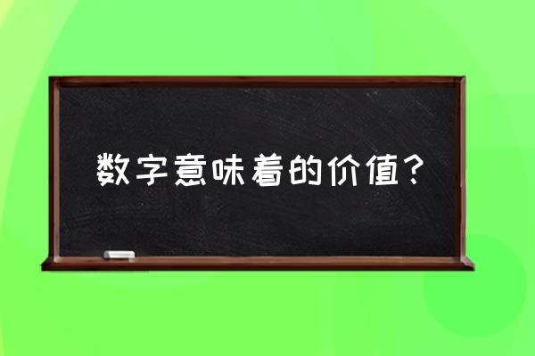 数字代表的含义 数字意味着的价值？