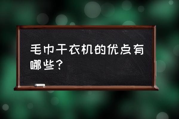 小型毛巾烘干机 毛巾干衣机的优点有哪些？